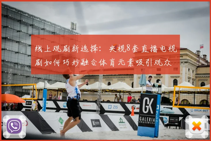 线上观剧新选择：央视8套直播电视剧如何巧妙融合体育元素吸引观众